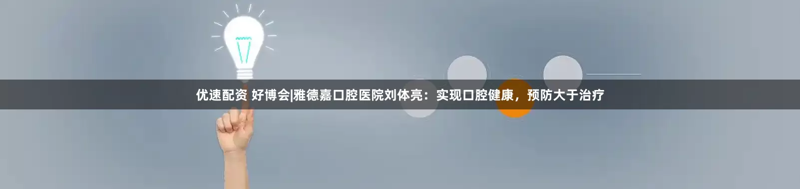 优速配资 好博会|雅德嘉口腔医院刘体亮：实现口腔健康，预防大于治疗